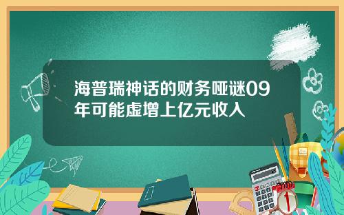 海普瑞神话的财务哑谜09年可能虚增上亿元收入