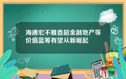 海通宏不雅姜超金融地产等价值蓝筹有望从新崛起