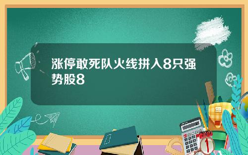 涨停敢死队火线拼入8只强势股8