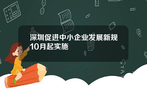 深圳促进中小企业发展新规10月起实施