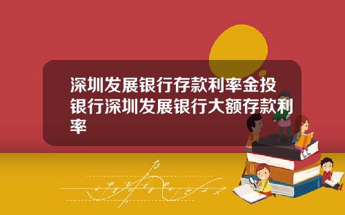 深圳发展银行存款利率金投银行深圳发展银行大额存款利率