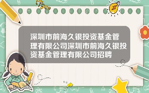 深圳市前海久银投资基金管理有限公司深圳市前海久银投资基金管理有限公司招聘