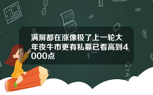 满屏都在涨像极了上一轮大年夜牛市更有私募已看高到4000点