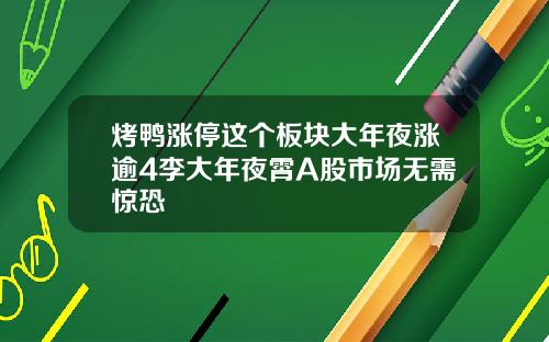 烤鸭涨停这个板块大年夜涨逾4李大年夜霄A股市场无需惊恐