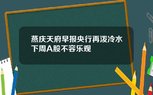 燕庆天府早报央行再泼冷水下周A股不容乐观