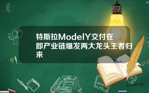 特斯拉ModelY交付在即产业链爆发两大龙头王者归来