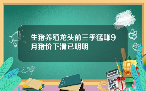 生猪养殖龙头前三季猛赚9月猪价下滑已明明