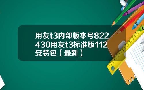 用友t3内部版本号822430用友t3标准版112安装包【最新】