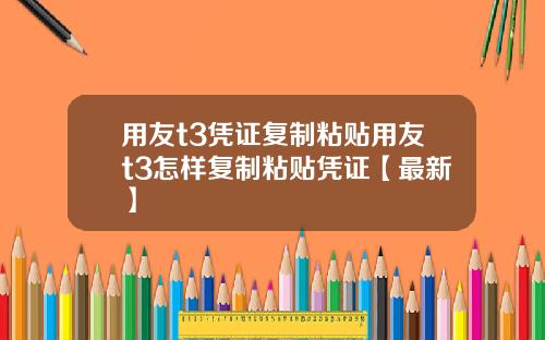 用友t3凭证复制粘贴用友t3怎样复制粘贴凭证【最新】