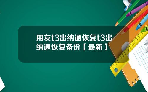 用友t3出纳通恢复t3出纳通恢复备份【最新】