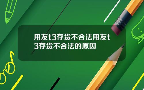 用友t3存货不合法用友t3存货不合法的原因