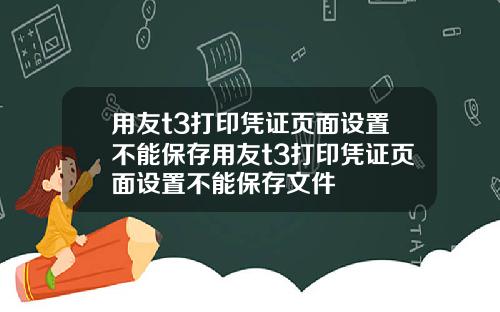 用友t3打印凭证页面设置不能保存用友t3打印凭证页面设置不能保存文件