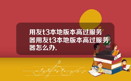 用友t3本地版本高过服务器用友t3本地版本高过服务器怎么办.