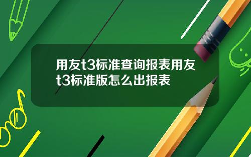 用友t3标准查询报表用友t3标准版怎么出报表