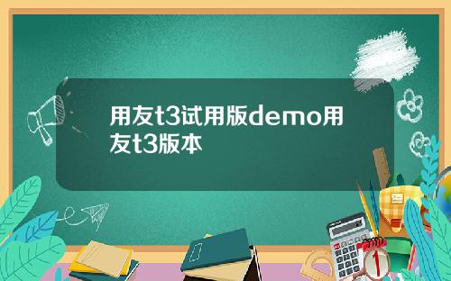 用友t3试用版demo用友t3版本