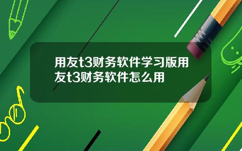 用友t3财务软件学习版用友t3财务软件怎么用