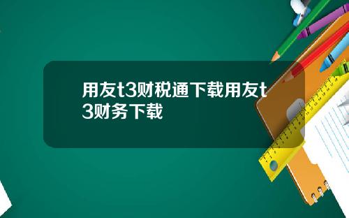 用友t3财税通下载用友t3财务下载