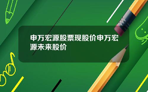 申万宏源股票现股价申万宏源未来股价