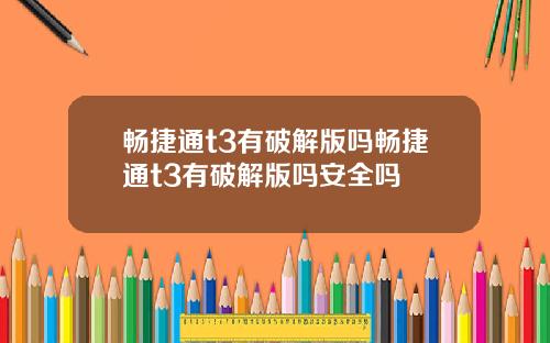 畅捷通t3有破解版吗畅捷通t3有破解版吗安全吗