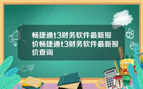 畅捷通t3财务软件最新报价畅捷通t3财务软件最新报价查询