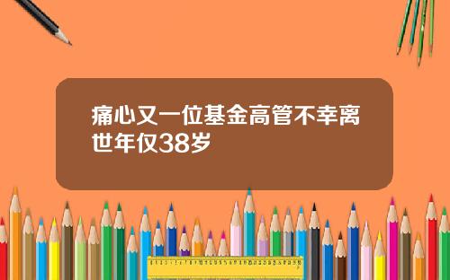 痛心又一位基金高管不幸离世年仅38岁