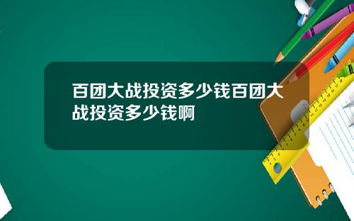 百团大战投资多少钱百团大战投资多少钱啊