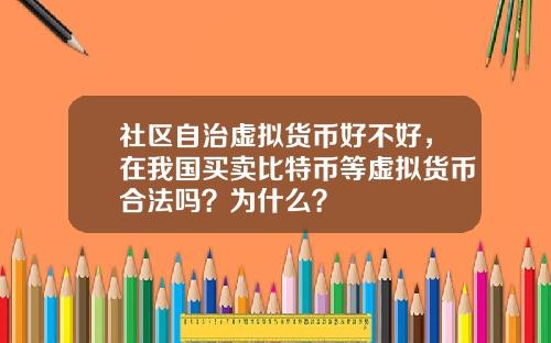 社区自治虚拟货币好不好，在我国买卖比特币等虚拟货币合法吗？为什么？