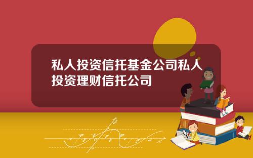 私人投资信托基金公司私人投资理财信托公司