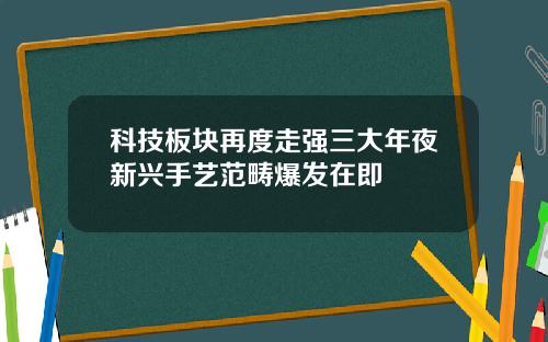 科技板块再度走强三大年夜新兴手艺范畴爆发在即