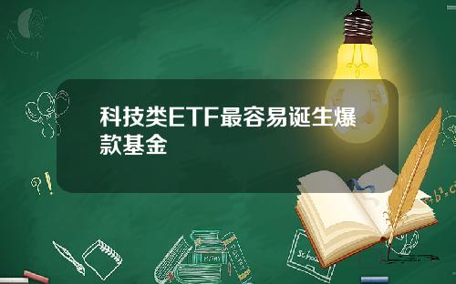 科技类ETF最容易诞生爆款基金