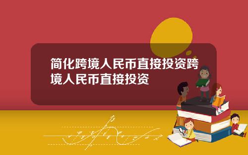 简化跨境人民币直接投资跨境人民币直接投资