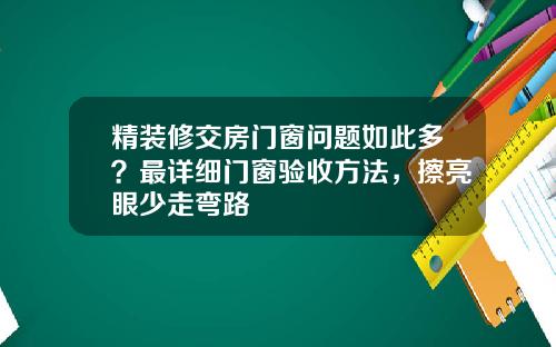 精装修交房门窗问题如此多？最详细门窗验收方法，擦亮眼少走弯路