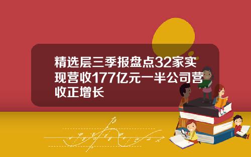 精选层三季报盘点32家实现营收177亿元一半公司营收正增长