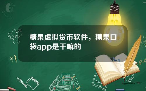 糖果虚拟货币软件，糖果口袋app是干嘛的