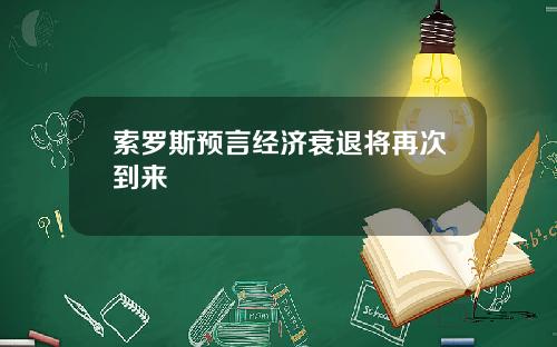 索罗斯预言经济衰退将再次到来