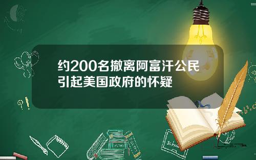 约200名撤离阿富汗公民引起美国政府的怀疑