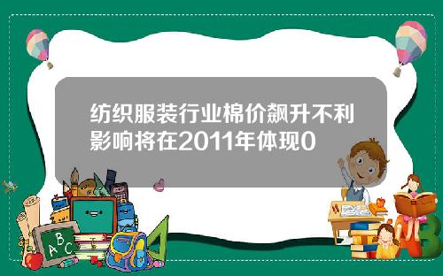 纺织服装行业棉价飙升不利影响将在2011年体现0