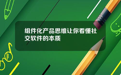 组件化产品思维让你看懂社交软件的本质