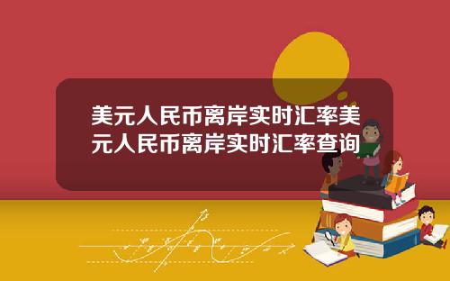 美元人民币离岸实时汇率美元人民币离岸实时汇率查询