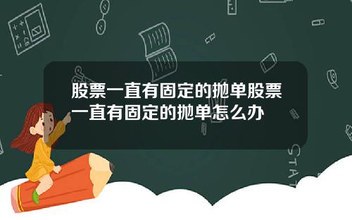 股票一直有固定的抛单股票一直有固定的抛单怎么办