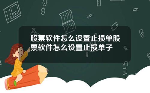 股票软件怎么设置止损单股票软件怎么设置止损单子