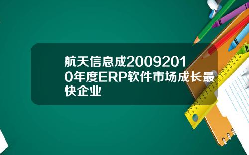 航天信息成20092010年度ERP软件市场成长最快企业