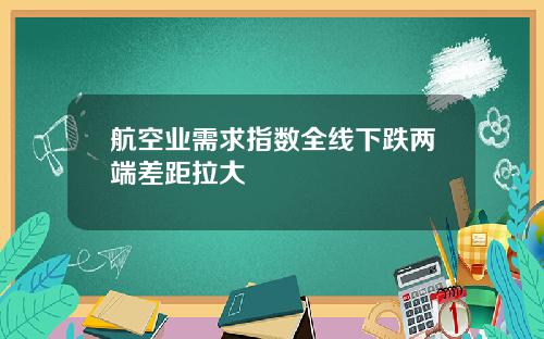 航空业需求指数全线下跌两端差距拉大