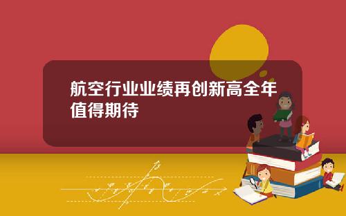 航空行业业绩再创新高全年值得期待