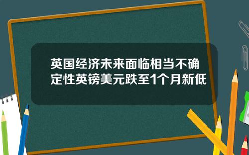 英国经济未来面临相当不确定性英镑美元跌至1个月新低