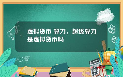 虚拟货币 算力，超级算力是虚拟货币吗