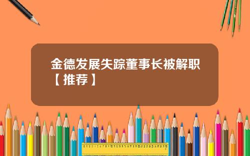 金德发展失踪董事长被解职【推荐】