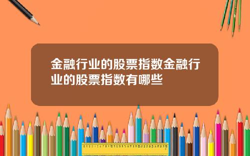 金融行业的股票指数金融行业的股票指数有哪些