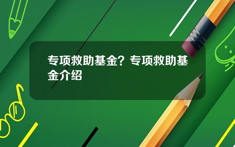 专项救助基金？专项救助基金介绍