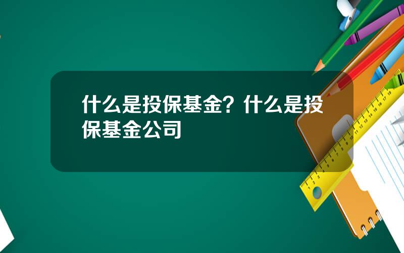 什么是投保基金？什么是投保基金公司